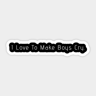 I love to make boys cry Sticker